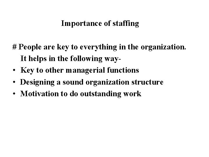 Importance of staffing # People are key to everything in the organization. It helps
