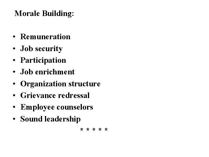 Morale Building: • • Remuneration Job security Participation Job enrichment Organization structure Grievance redressal