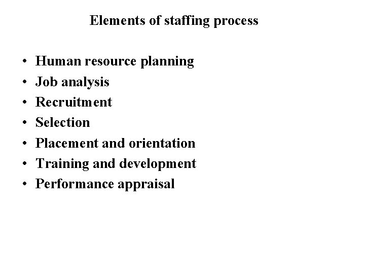 Elements of staffing process • • Human resource planning Job analysis Recruitment Selection Placement