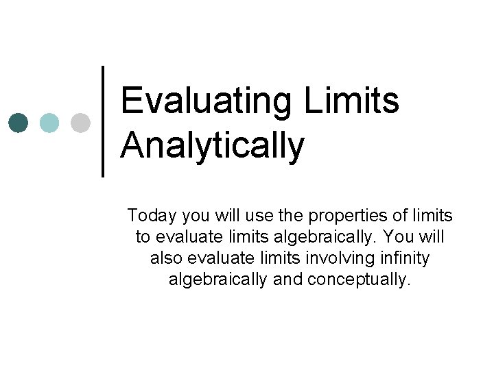 Evaluating Limits Analytically Today you will use the properties of limits to evaluate limits