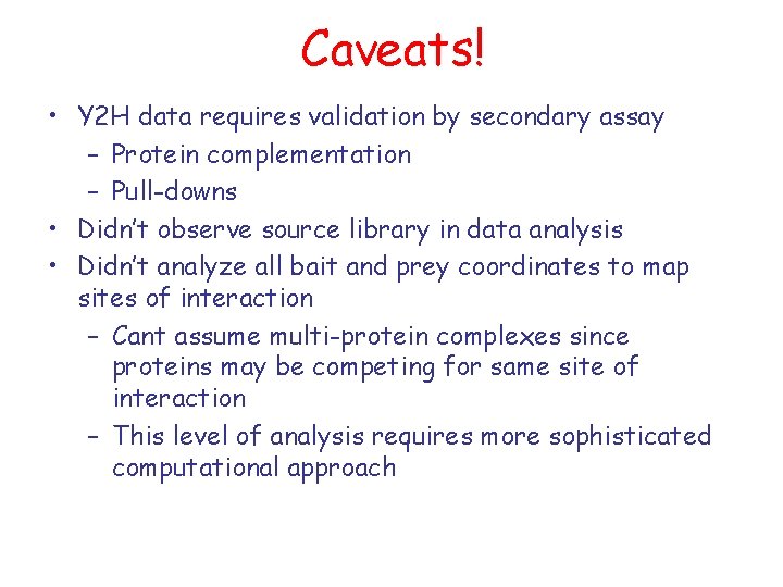 Caveats! • Y 2 H data requires validation by secondary assay – Protein complementation