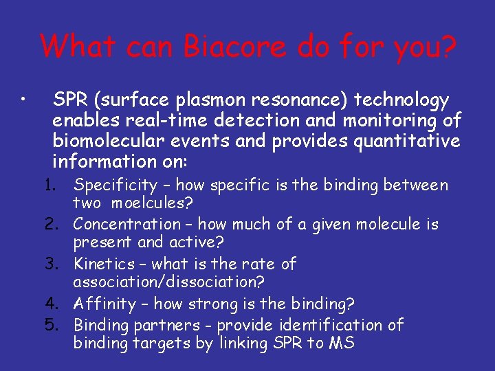 What can Biacore do for you? • SPR (surface plasmon resonance) technology enables real-time