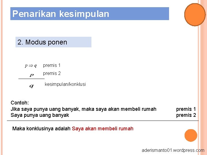 Penarikan kesimpulan 2. Modus ponen premis 1 premis 2 kesimpulan/konklusi Contoh: Jika saya punya