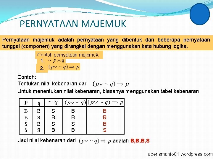 PERNYATAAN MAJEMUK Pernyataan majemuk adalah pernyataan yang dibentuk dari beberapa pernyataan tunggal (componen) yang