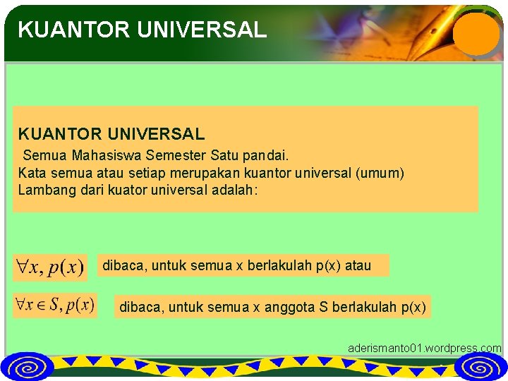 KUANTOR UNIVERSAL Semua Mahasiswa Semester Satu pandai. Kata semua atau setiap merupakan kuantor universal