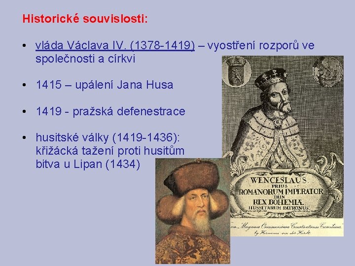 Historické souvislosti: • vláda Václava IV. (1378 -1419) – vyostření rozporů ve společnosti a