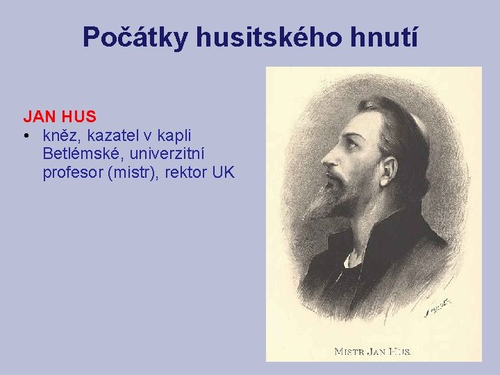 Počátky husitského hnutí JAN HUS • kněz, kazatel v kapli Betlémské, univerzitní profesor (mistr),