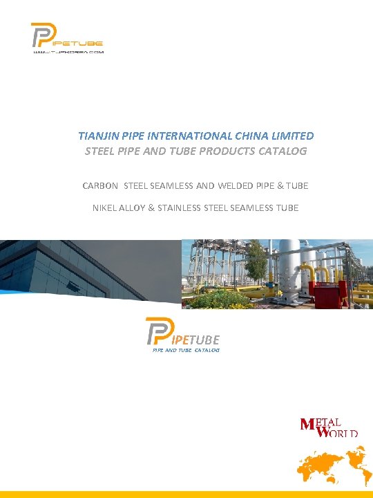 TIANJIN PIPE INTERNATIONAL CHINA LIMITED STEEL PIPE AND TUBE PRODUCTS CATALOG CARBON STEEL SEAMLESS TIANJIN PIPE INTERNATIONAL CHINA LIMITED STEEL PIPE AND TUBE PRODUCTS CATALOG CARBON STEEL SEAMLESS