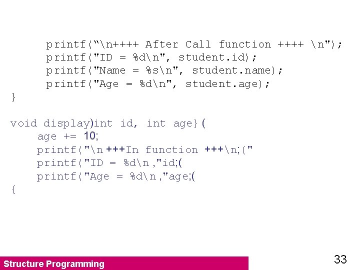 printf(“n++++ After Call function ++++ n"); printf("ID = %dn", student. id); printf("Name = %sn",