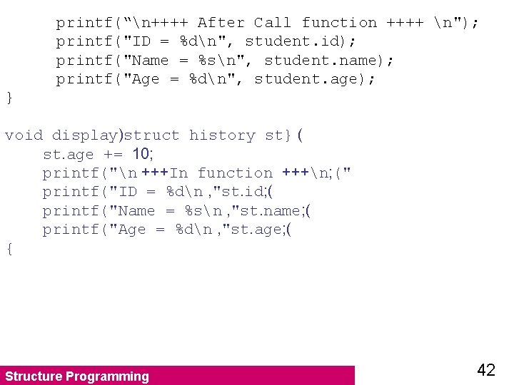printf(“n++++ After Call function ++++ n"); printf("ID = %dn", student. id); printf("Name = %sn",