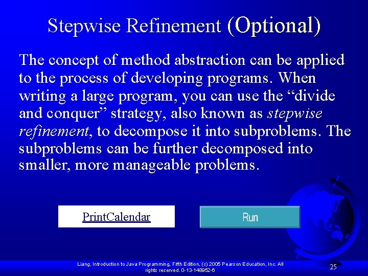 Stepwise Refinement (Optional) The concept of method abstraction can be applied to the process Stepwise Refinement (Optional) The concept of method abstraction can be applied to the process