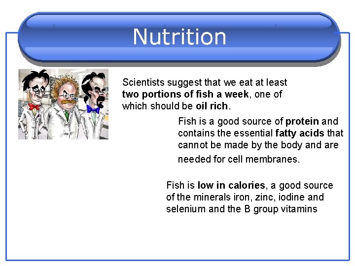 Nutrition Scientists suggest that we eat at least two portions of fish a week,