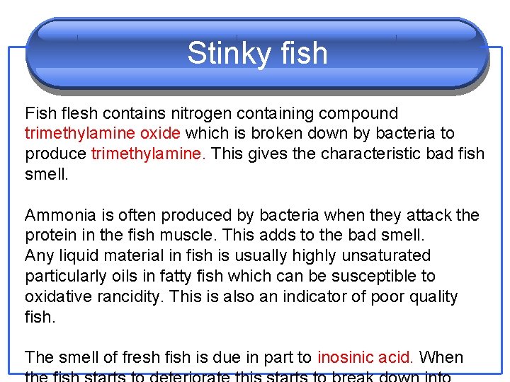 Stinky fish Fish flesh contains nitrogen containing compound trimethylamine oxide which is broken down