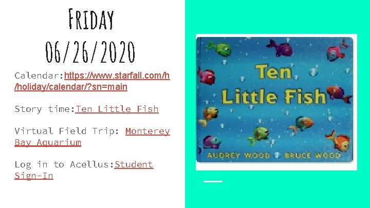 Friday 06/26/2020 Calendar: https: //www. starfall. com/h /holiday/calendar/? sn=main Story time: Ten Little Fish