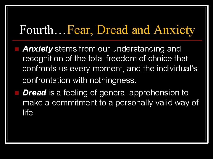 Fourth…Fear, Dread and Anxiety n n Anxiety stems from our understanding and recognition of