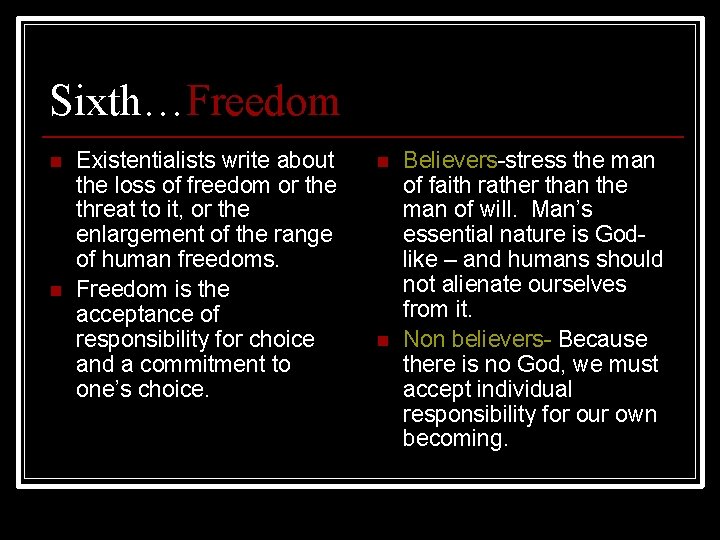 Sixth…Freedom n n Existentialists write about the loss of freedom or the threat to