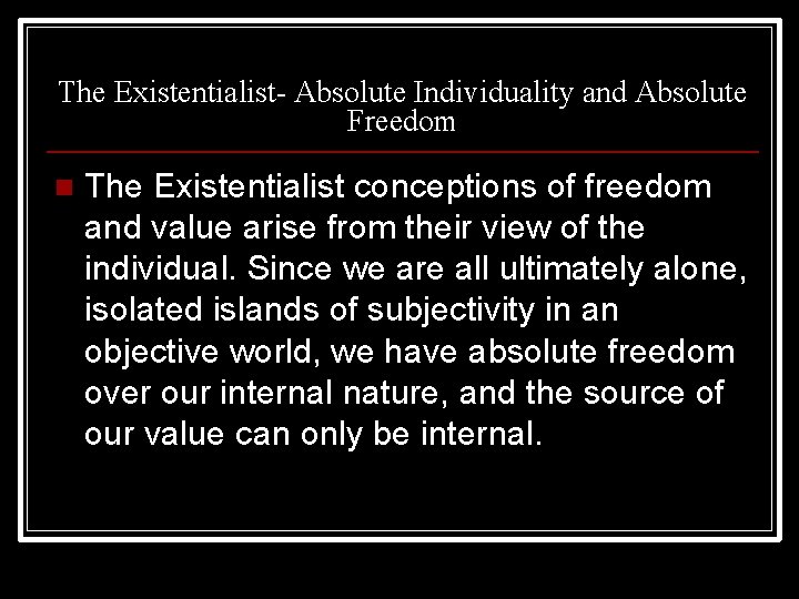 The Existentialist- Absolute Individuality and Absolute Freedom n The Existentialist conceptions of freedom and