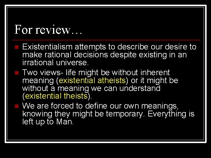 For review… n n n Existentialism attempts to describe our desire to make rational