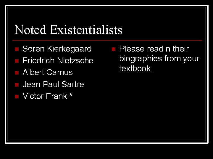 Noted Existentialists n n n Soren Kierkegaard Friedrich Nietzsche Albert Camus Jean Paul Sartre