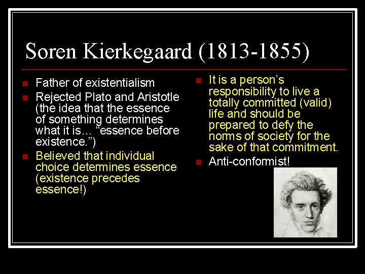 Soren Kierkegaard (1813 -1855) n n n Father of existentialism Rejected Plato and Aristotle