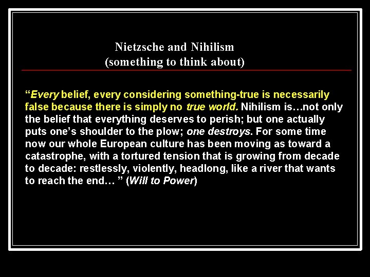 Nietzsche and Nihilism (something to think about) “Every belief, every considering something-true is necessarily