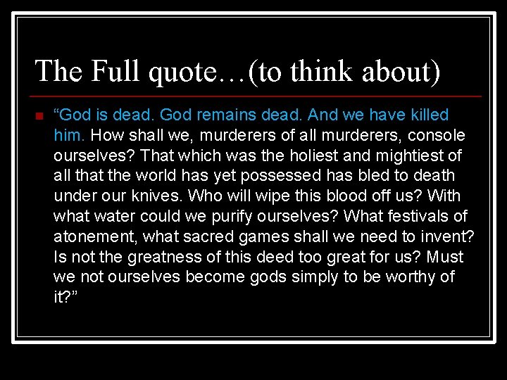 The Full quote…(to think about) n “God is dead. God remains dead. And we The Full quote…(to think about) n “God is dead. God remains dead. And we