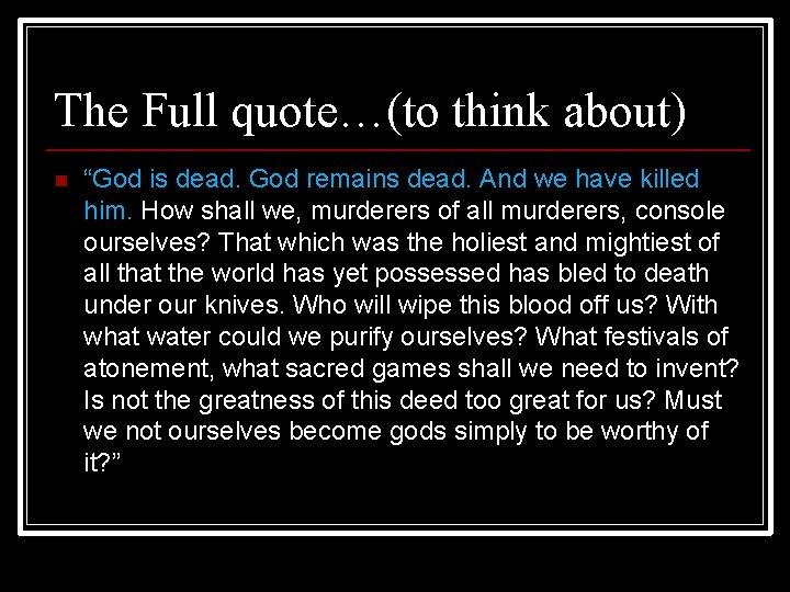 The Full quote…(to think about) n “God is dead. God remains dead. And we