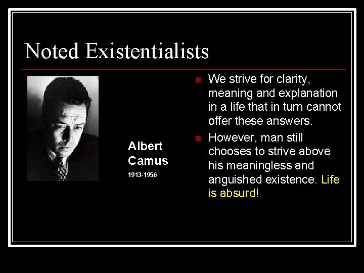 Noted Existentialists n Albert Camus 1913 -1956 n We strive for clarity, meaning and