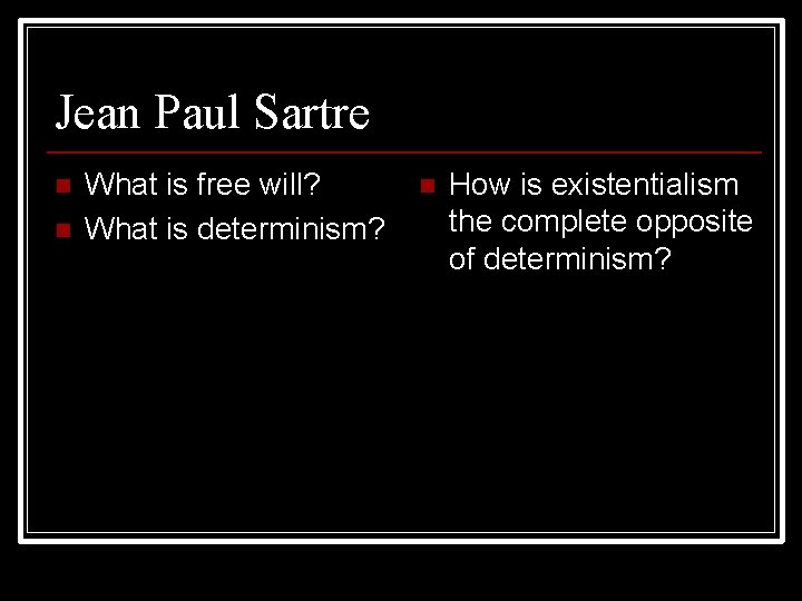 Jean Paul Sartre n n What is free will? What is determinism? n How