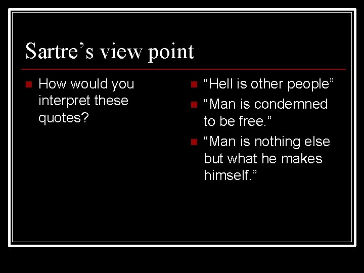 Sartre’s view point n How would you interpret these quotes? n n n “Hell