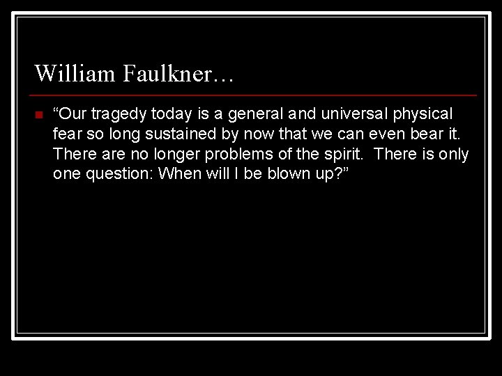 William Faulkner… n “Our tragedy today is a general and universal physical fear so