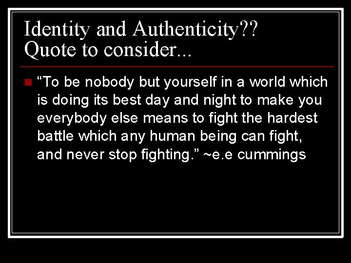 Identity and Authenticity? ? Quote to consider. . . n “To be nobody but
