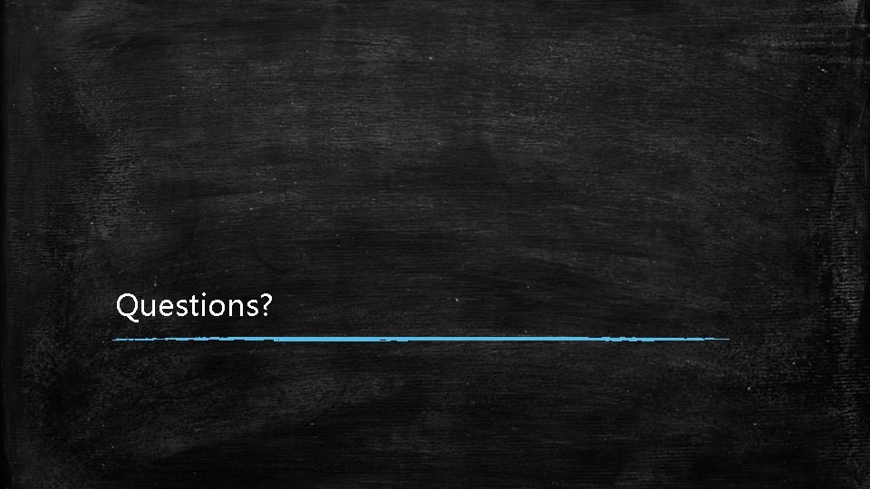 Questions? Questions?