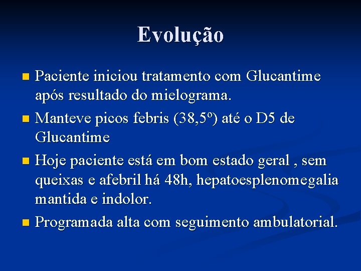 Evolução Paciente iniciou tratamento com Glucantime após resultado do mielograma. n Manteve picos febris