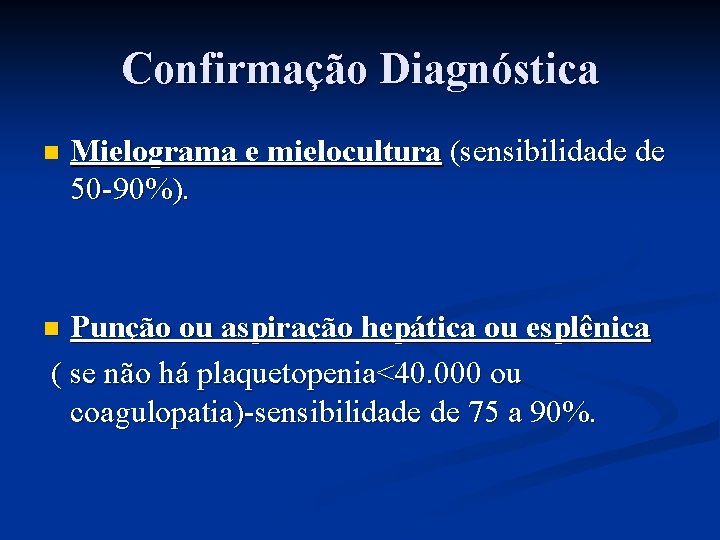 Confirmação Diagnóstica n Mielograma e mielocultura (sensibilidade de 50 -90%). Punção ou aspiração hepática