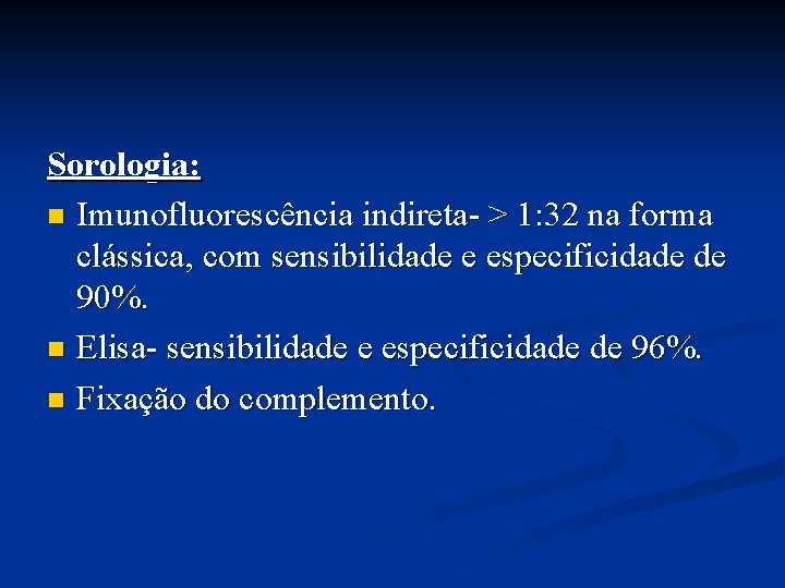 Sorologia: n Imunofluorescência indireta- > 1: 32 na forma clássica, com sensibilidade e especificidade