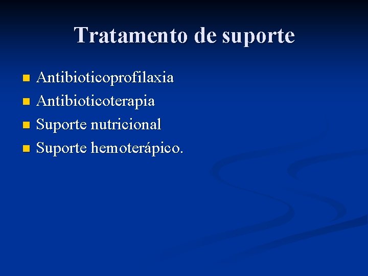 Tratamento de suporte Antibioticoprofilaxia n Antibioticoterapia n Suporte nutricional n Suporte hemoterápico. n 