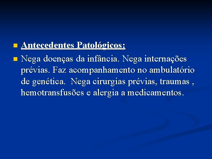 Antecedentes Patológicos: n Nega doenças da infância. Nega internações prévias. Faz acompanhamento no ambulatório