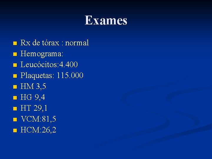 Exames n n n n n Rx de tórax : normal Hemograma: Leucócitos: 4.