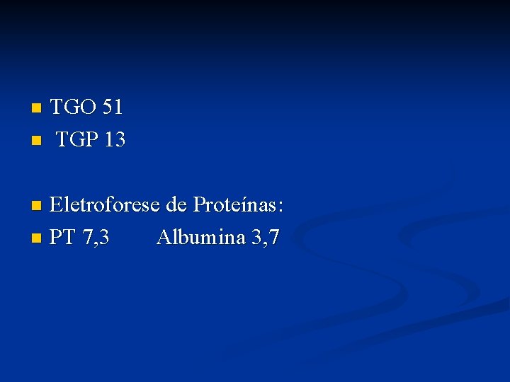 TGO 51 n TGP 13 n Eletroforese de Proteínas: n PT 7, 3 Albumina