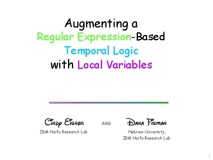Augmenting a Regular Expression-Based Temporal Logic with Local Variables Cindy Eisner IBM Haifa Research