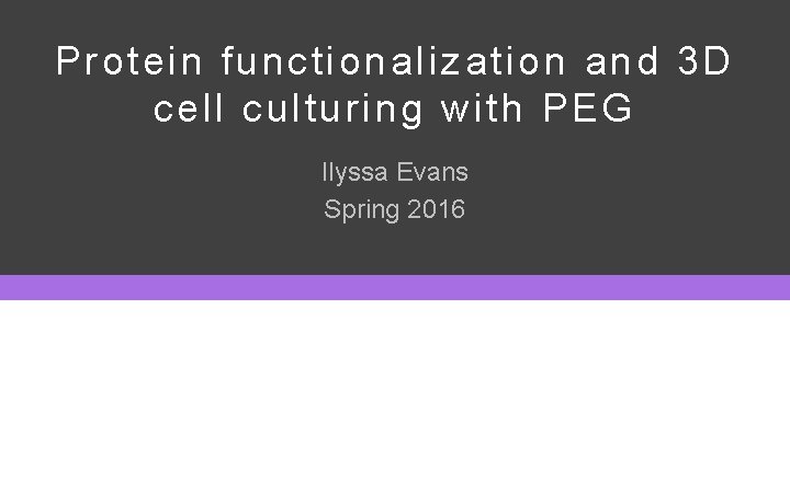 Protein functionalization and 3 D cell culturing with PEG Ilyssa Evans Spring 2016 