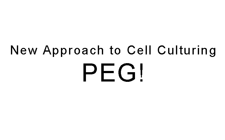 New Approach to Cell Culturing PEG! 