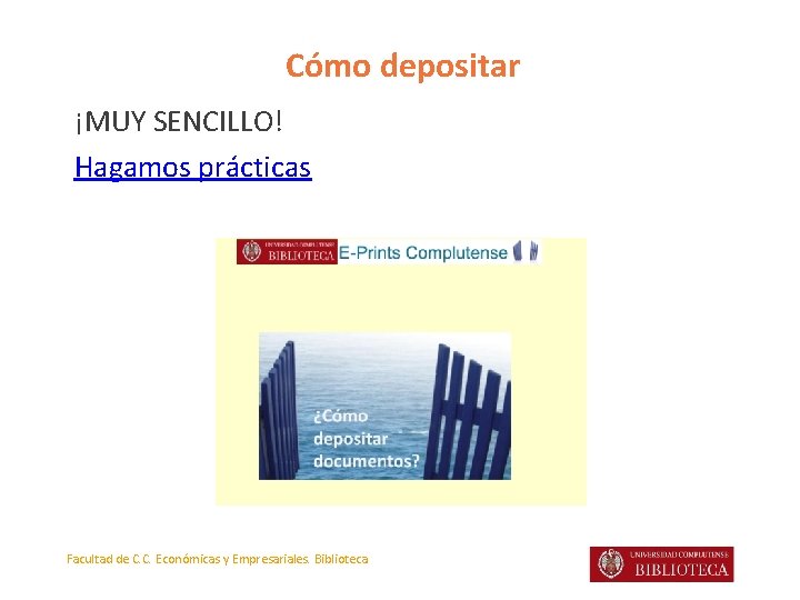 Cómo depositar ¡MUY SENCILLO! Hagamos prácticas Facultad de C. C. Económicas y Empresariales. Biblioteca