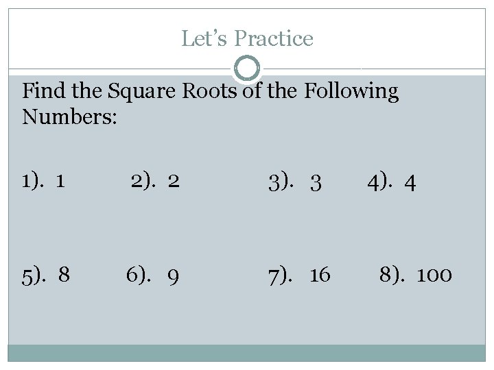 Let’s Practice Find the Square Roots of the Following Numbers: 1). 1 2). 2