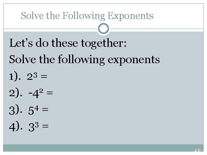 Solve the Following Exponents Let’s do these together: Solve the following exponents 1). 23