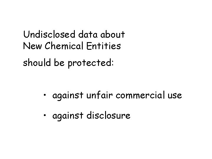 Undisclosed data about New Chemical Entities should be protected: • against unfair commercial use