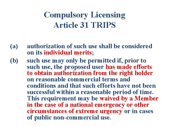 Compulsory Licensing Article 31 TRIPS (a) (b) authorization of such use shall be considered