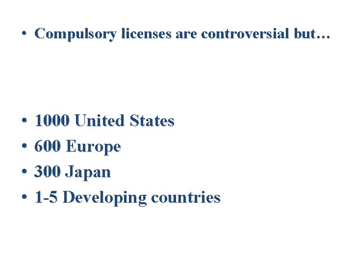  • Compulsory licenses are controversial but… • • 1000 United States 600 Europe