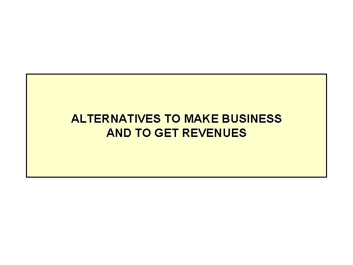 ALTERNATIVES TO MAKE BUSINESS AND TO GET REVENUES 